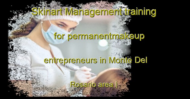 Skinart Management training for permanentmakeup entrepreneurs in Monte Del Rosario area | PermanentmakeupTraining | PermanentmakeupClasses | SkinartTraining-Argentina